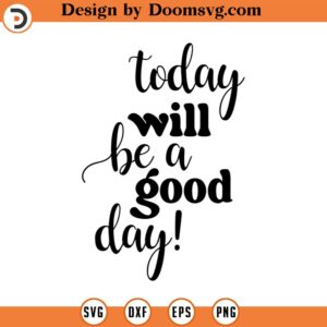 Today will be a good day svg,positive vibes only svg make it happen Svg quote svg trendy svg commercial INSTANT DOWNLOAD