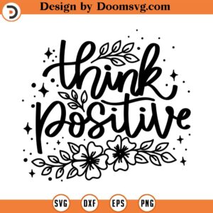 Think Positive SVG, Positive Quote SVG, Self Love svg, Inspirational Quote svg, Motivational svg, Handlettered quote commercial use