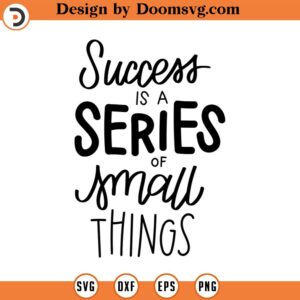 Success is a series of small things svg, Free SVG, quote svg, Free svg, Mind svg, Your Mind svg, Affirmation svg, Inspirational svg