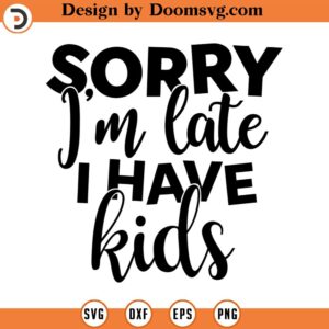 Sorry I'm late I have kids svg Kids SVG Bundle svgpdfaiepspngjpgdxf Handdrawn clipart Cut Files Cricut Silhouette