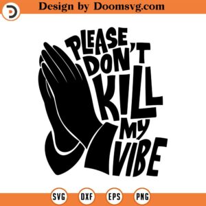 please don't kill my vibe svg,positive vibes only svg make it happen Svg quote svg trendy svg Boho Svg commercial INSTANT DOWNLOAD