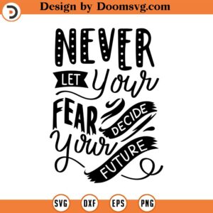 Never let your fear decide your future SVG Self Love Svg quote svg Handdrawn clipart quote clipart Cut Files Cricut Silhouette