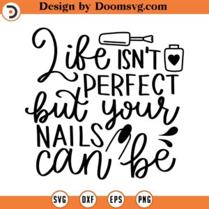 Life isn't perfect but your nails can be svg, Nail art SVG, Girl Hand svg, Nail art Cut file, Nail tech svg,Nail Polish svg,Nail svg