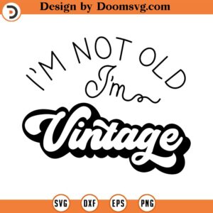 I'm Vintage svg I'm not old I'm vintage Svg Quotes svg svg cutting files eps dxf pdf png commercial use INSTANT DOWNLOAD