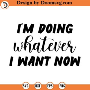 I'm doing whatever i want now svg, Free Yourself SVG, quote svg, Free svg, Mind svg, Affirmation svg, Inspirational svg