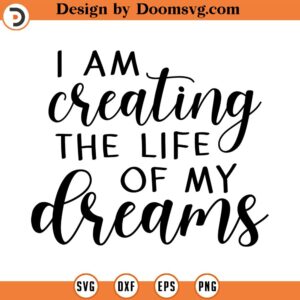 I am creating the life of my dreams svg work Svg love yourself Svg quote svg trendy svg dreams Svg commercial use INSTANT DOWNLOAD