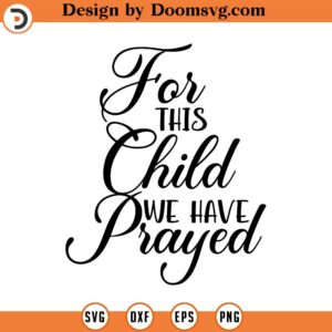 For this child we have prayed SVG, Cross SVG, Easter SVG, Religious, Cross Download for Cricut, Silhouette,Faith Svg, Religious Svg