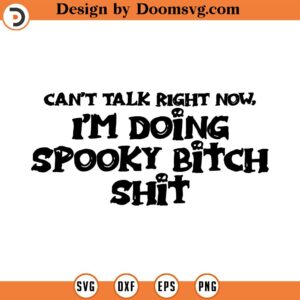 Can't Talk Right Now, I'm Doing Spooky Bitch Shit SVG Cricut Cut File Goth Can't Talk Spooky Gothic Demotivational Spoopy