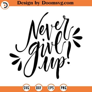 Never give up SVG, Silhouette Cut Files, png, Sublimation, Svg for Cricut, Svg for Shirts, cute office decal