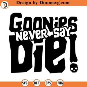 Never Say Die The Goonies! Digital Download Cutting File