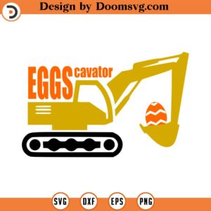 Eggscavator SVG, Boys Easter SVG, Easter SVG for Boys, Svg, Dxf, Eps and Png, Cutting Machine, Print and Sublimation