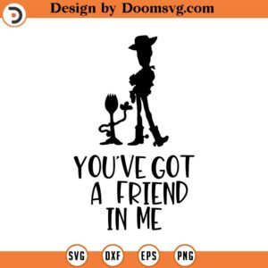 You've Got A Friend in Me SVG, Woody, Forky, Png, Eps, Dxf, Cricut, Cut Files, Silhouette Files, Download, Print