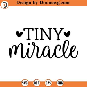 Tiny Miracle SVG, Baby SVG, Newborn SVG, Png, Eps, Dxf, Cricut, Cut Files, Silhouette Files, Download, Print