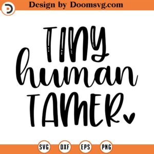 Tiny Human Tamer SVG, Mom SVG, Mother SVG, Png, Eps, Dxf, Cricut, Cut Files, Silhouette Files, Download, Print