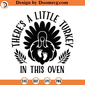 There's A Little Turkey In This Oven Svg, Png, Eps, Pdf Files, Thanksgiving Maternity Svg, Maternity Shirt Svg, Pregnancy Turkey Svg