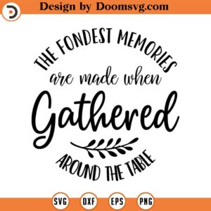 The Fondest Memories are Made When Gathered Around the Table SVG, Fall SVG, Eps, Dxf, Cricut, Cut Files, Silhouette Files, Download, Print