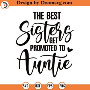 The Best Sisters Get Promoted To Auntie Svg Png Eps Pdf Files, Auntie Svg, Auntie Shirt Svg, Sisters Auntie, Sisters Svg For Mug