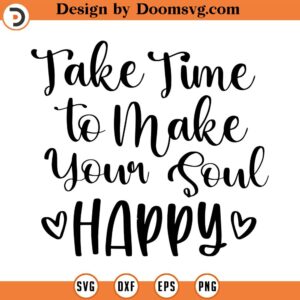 Take Time to Make Your Self Happy Svg, Vector File, Svg, Quote SVG, Religious SVG, Cricut, Cut Files, Print