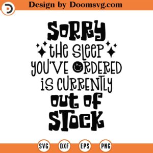 Sorry The Sleep You've Ordered Is Currently Out Of Stock Svg, Png, Eps, Pdf Files, Sorry The Sleep You Ordered Svg, Newborn Onesies Svg