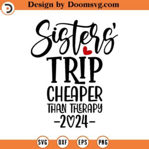 Sisters' Trip Cheaper Than Therapy 2024 Svg, Png, Eps, Pdf Files, Sisters Vacation Svg, Sisters Trip 2024, Sisters Shirt Svg, Sisters Svg