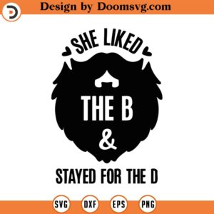 She Liked The B And Stayed For The D Svg Png Eps Pdf Files, Beard Svg, Beard Quotes Svg, Funny Dad Svg, Funny Dad Shirt Svg