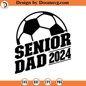 Senior Soccer Dad Svg, Png, Eps, Pdf Files, Soccer Dad Svg, Senior Dad 2024 Svg, Soccer Senior Dad, Dad 2024 Svg