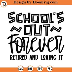 School's Out Forever Retired And Loving It Svg, Png, Eps, Pdf Files, School's Out Forever Svg, Schools Out Forever Svg, Teacher Retirement