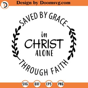 Saved By Grace in Christ Alone Svg, Vector File, Christian Svg, Quote SVG, Religious SVG, Cricut, Cut Files, Print