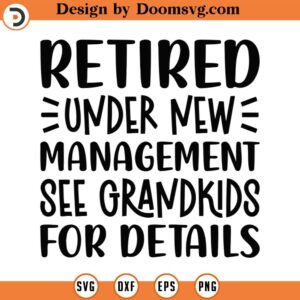 Retired Under New Management See Grandkids For Details Svg, Png, Eps, Pdf, Retirement Svg, Retired Svg Files, Retired Grandkids Svg