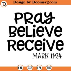 Pray Believe Receive Svg, Vector File, Svg, Scriptural Quote SVG, Mark 11_24, Religious SVG, Cricut, Cut Files, Print