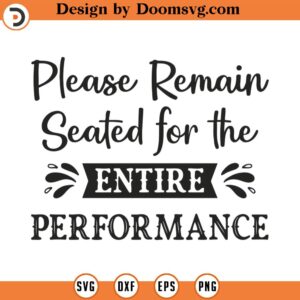 Please Remain Seated For The Entire Performance Svg Png Pdf Eps Cut Files, Bathroom Quote Svg, Cricut Silhouette