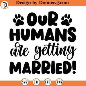 Our Humans Are Getting Married Svg, Png, Eps, Pdf Files, Getting Married Svg, Married Svg, Dog Marriage Svg, Wedding Pet