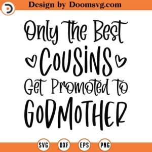 Only The Best Сousin Get Promoted To Godmother Svg Png Eps Pdf Files, Godmother Svg, Christening Svg, Cricut Silhouette