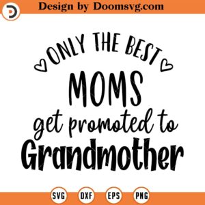 Only the Best Moms Get Promoted to Grandmother Svg, Grand Mother SVG, Png, Eps, Dxf, Cricut, Cut Files, Silhouette Files, Download, Print