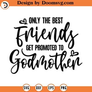 Only The Best Friends Get Promoted To Godmother Svg Png Eps Pdf Files, Godmother Svg, Christening Svg, Cricut Silhouette