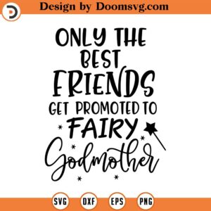Only the Best Friends Get Promoted To Fairy Godmother SVG, Png, Eps, Dxf, Cricut, Cut Files, Silhouette Files, Download, Print