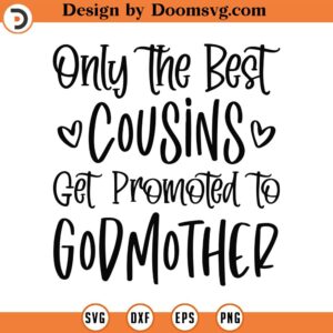 Only The Best Cousins Get Promoted To Godmother Svg, Png, Eps, Pdf Files, Godmother Svg, Christening Svg, Cricut Silhouette