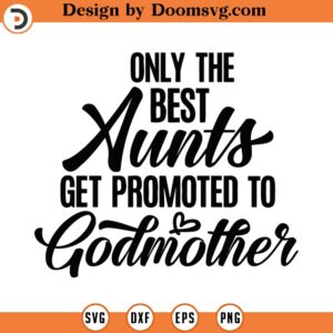 Only The Best Aunts Get Promoted To Godmother Svg, Png, Eps, Pdf Files, Best Aunt Svg, Aunts Svg Designs, Godmother Svg, Fairy Godmother Svg