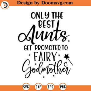 Only the Best Aunts Get Promoted To Fairy Godmother SVG, Png, Eps, Dxf, Cricut, Cut Files, Silhouette Files, Download, Print