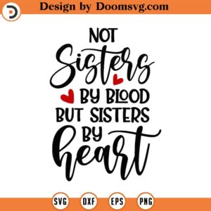 Not Sisters By Blood But Sisters By Heart Svg Png Eps Pdf Files, Sisters By Heart Svg, Best Friends Svg, Friends Svg Files, Friendship Quote