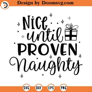 Nice Until Proven Naughty SVG, Christmas SVG, Holiday SVG, Png, Eps, Dxf, Cricut, Cut Files, Silhouette Files, Download, Print