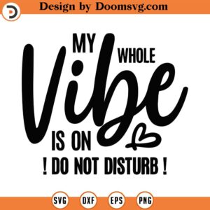 My Whole Vibe Is On Do Not Disturb Svg Png Eps Pdf Files, Do Not Disturb Svg, Disturb Svg, Cricut Silhouette