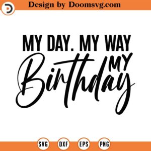 My Day My Way My Birthday Svg, Png, Eps, Pdf Files, My Day My Way Svg, Birthday Shirt Svg, Mom Birthday Gift, Birthday Girl Svg