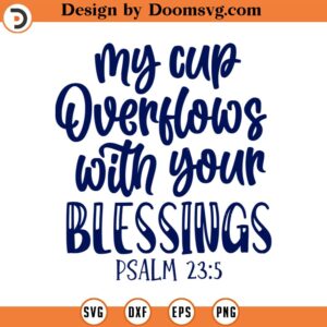 My Cup Overflows With Your Blessings Svg, Psalm 23_5, Vector File, Christian Svg, Quote SVG, Religious SVG, Cricut, Cut Files, Print