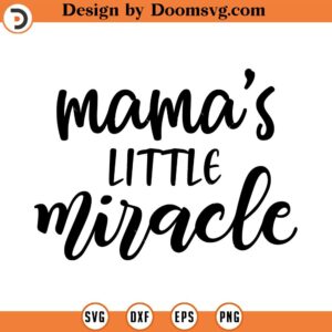 Mama's Little Miracle SVG, Baby SVG, Newborn, Boy Svg, Girl SVG, Png, Eps, Dxf, Cricut, Cut Files, Silhouette Files, Download, Print