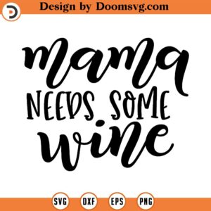 Mama Needs Some Wine SVG Cut File, Mom fuel SVG, Mother SVG, Png, Eps, Dxf, Cricut, Cut Files, Silhouette Files, Download, Print