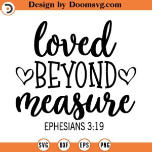 Loved Beyond Measure SVG, Ephesians 3_19, Scriptural SVG, Png, Eps, Dxf, Cricut, Cut Files, Silhouette Files, Download, Print