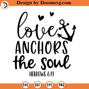 Love Anchors the Soul SVG, Hebrews 6_19, Scripture Svg, Vector File, Svg, Quote SVG, Religious SVG, Cricut, Cut Files, Print