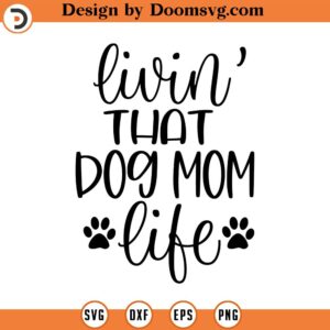 Livin' That Dog Mom Life SVG, Animal Lover SVG, Animal Care, Png, Eps, Dxf, Cricut, Cut Files, Silhouette Files, Download, Print