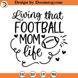 Living That Football Mom Life SVG, Game Svg, Mom SVG, Mother SVG, Png, Eps, Dxf, Cricut, Cut Files, Silhouette Files, Download, Print